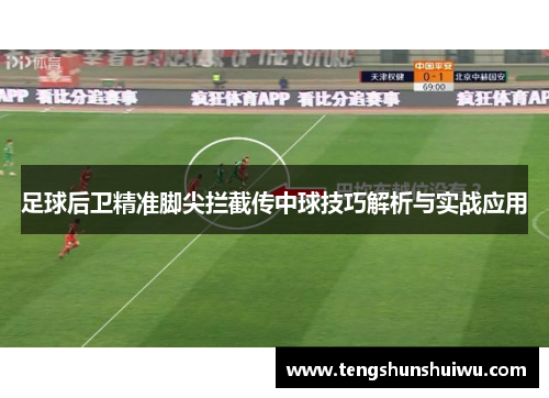 足球后卫精准脚尖拦截传中球技巧解析与实战应用