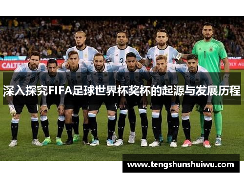深入探究FIFA足球世界杯奖杯的起源与发展历程