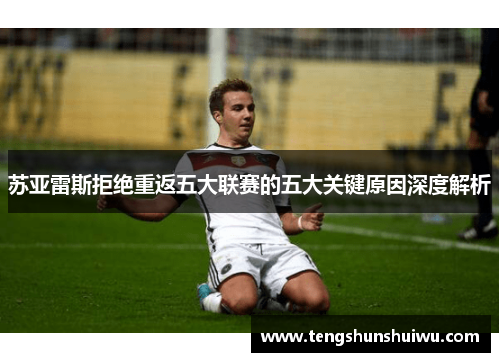 苏亚雷斯拒绝重返五大联赛的五大关键原因深度解析 苏亚雷斯拒绝重返五大联赛的五大关键原因深度解析