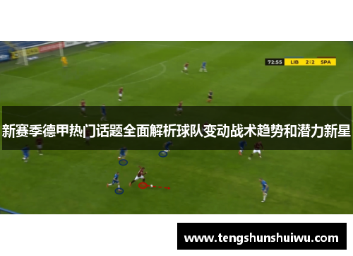 新赛季德甲热门话题全面解析球队变动战术趋势和潜力新星